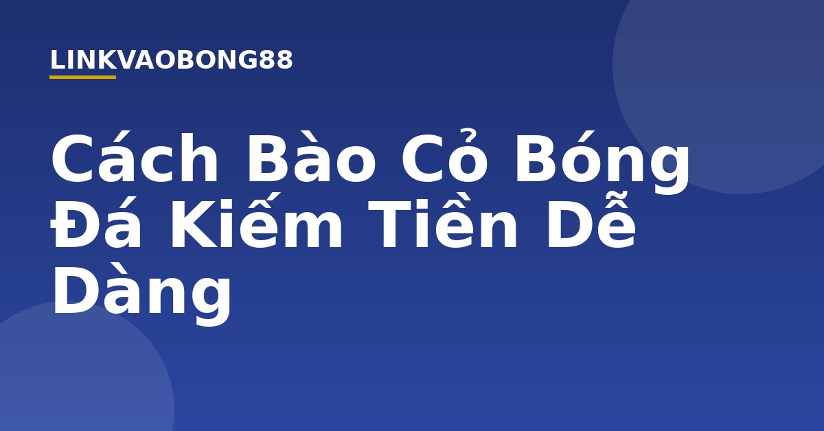 Cách Bào Cỏ Bóng Đá Kiếm Tiền Dễ Dàng