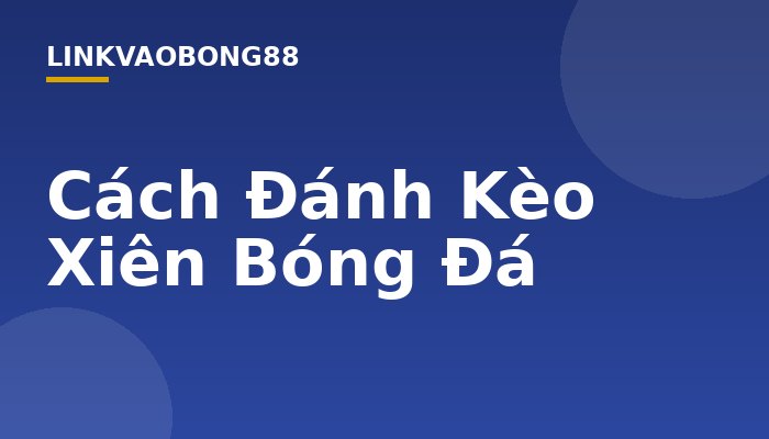 Cách Đánh Kèo Xiên Bóng Đá