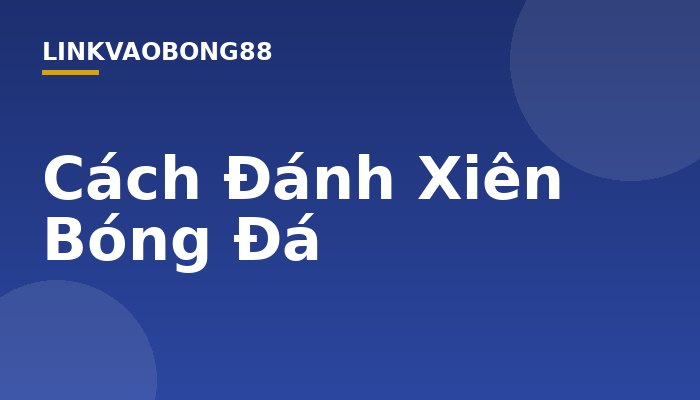 Cách Đánh Xiên Bóng Đá