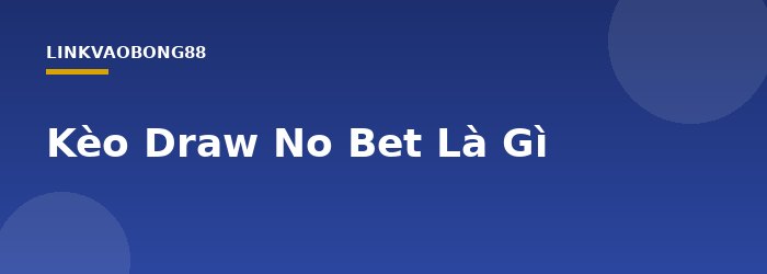 Kèo Draw No Bet Là Gì