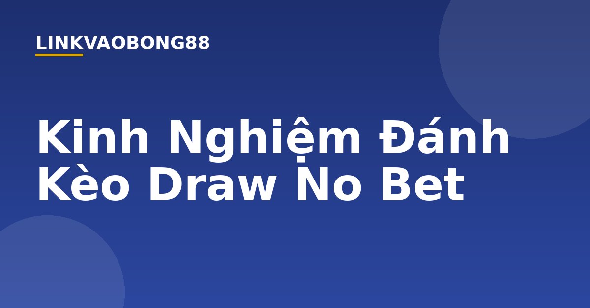 Kinh Nghiệm Đánh Kèo Draw No Bet