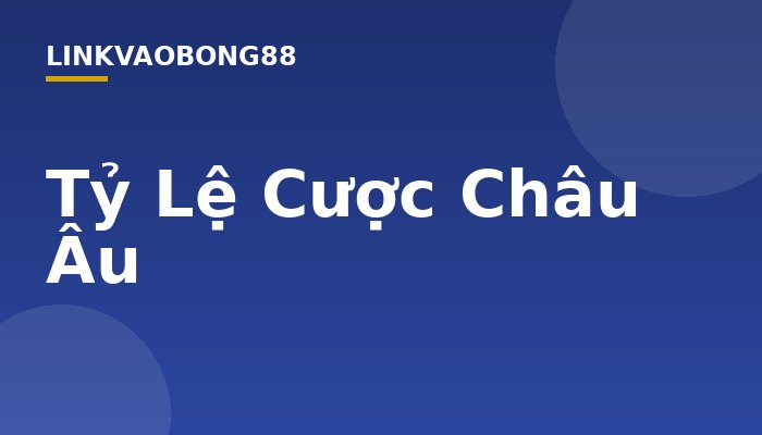 Tỷ Lệ Cược Châu Âu