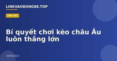 Bí quyết chơi kèo châu Âu luôn thắng lớn