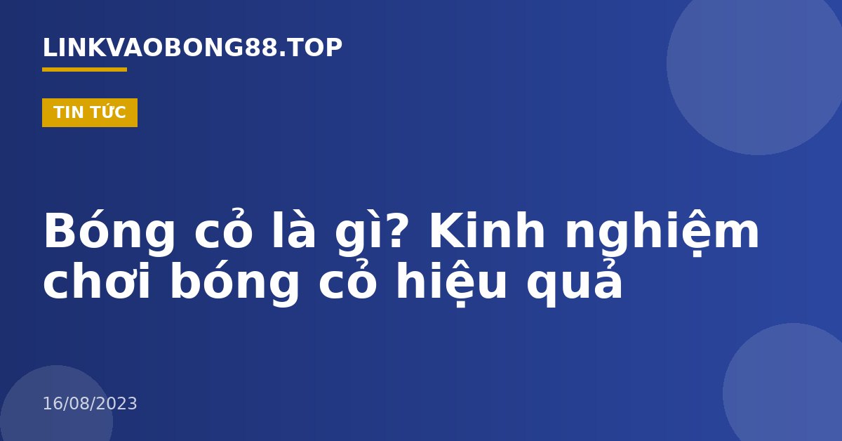Bóng cỏ là gì? Kinh nghiệm chơi bóng cỏ hiệu quả