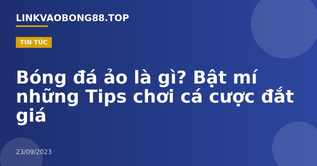 Bóng đá ảo là gì? Bật mí những Tips chơi cá cược đắt giá