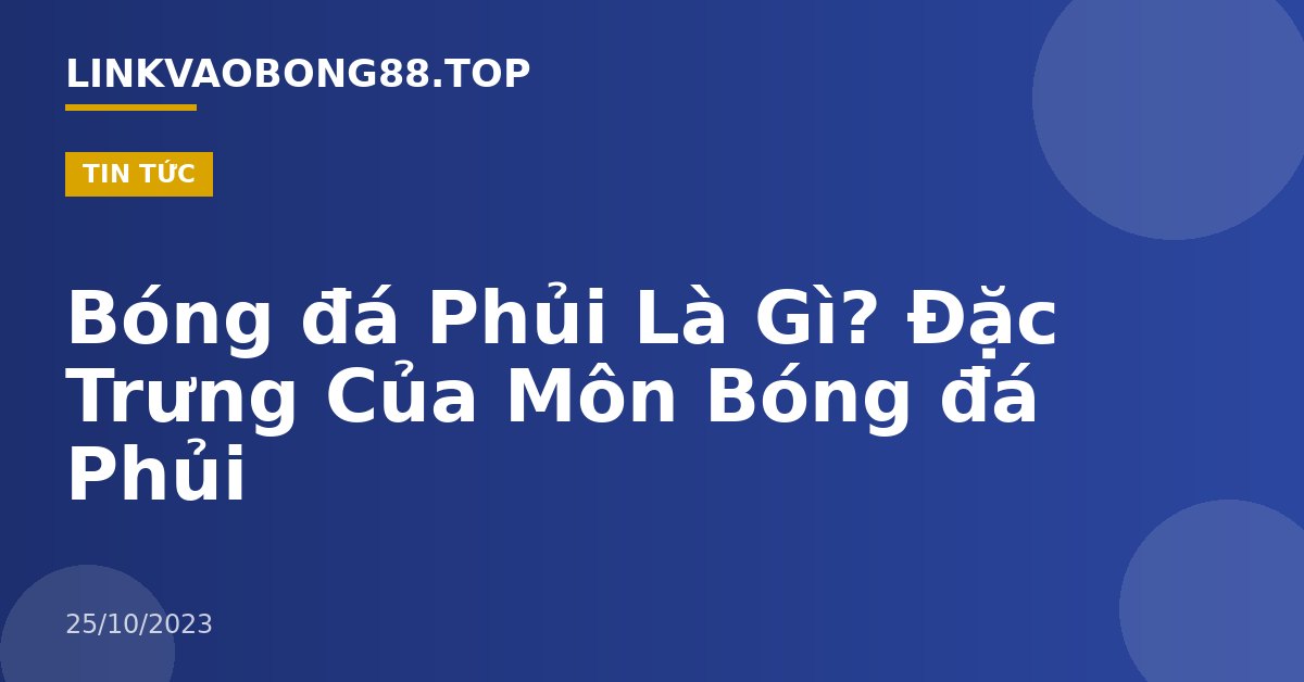 Bóng đá Phủi Là Gì? Đặc Trưng Của Môn Bóng đá Phủi