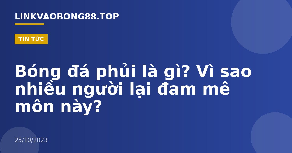 Bóng đá phủi là gì? Vì sao nhiều người lại đam mê môn này?