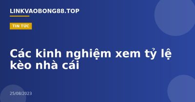 Các kinh nghiệm xem tỷ lệ kèo nhà cái