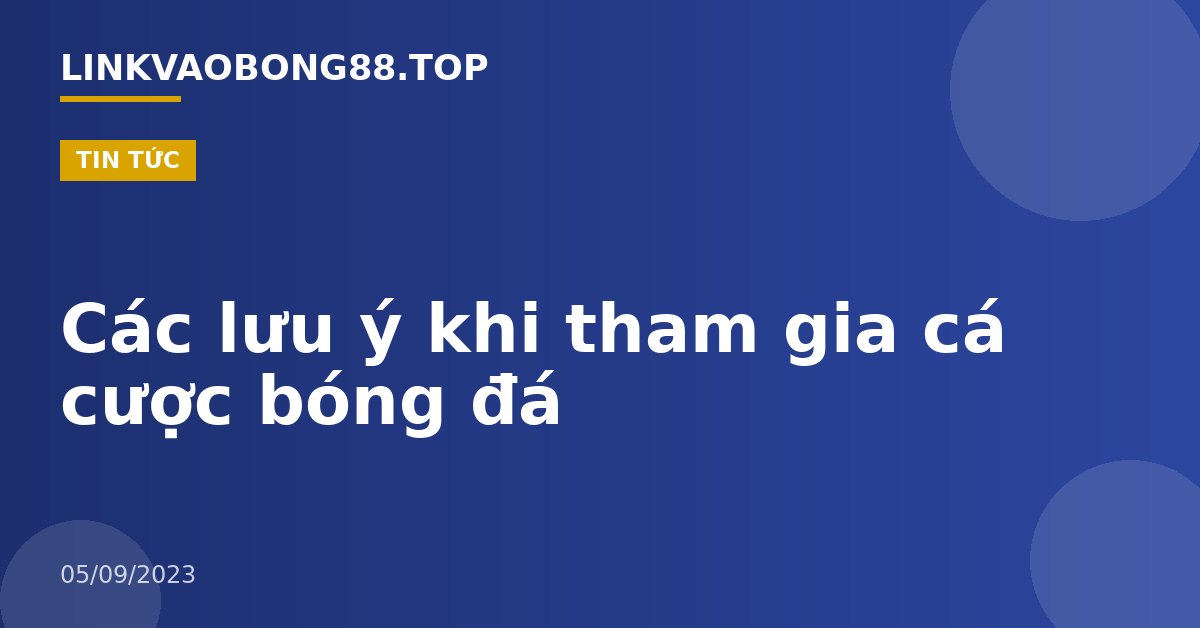 Các lưu ý khi tham gia cá cược bóng đá 