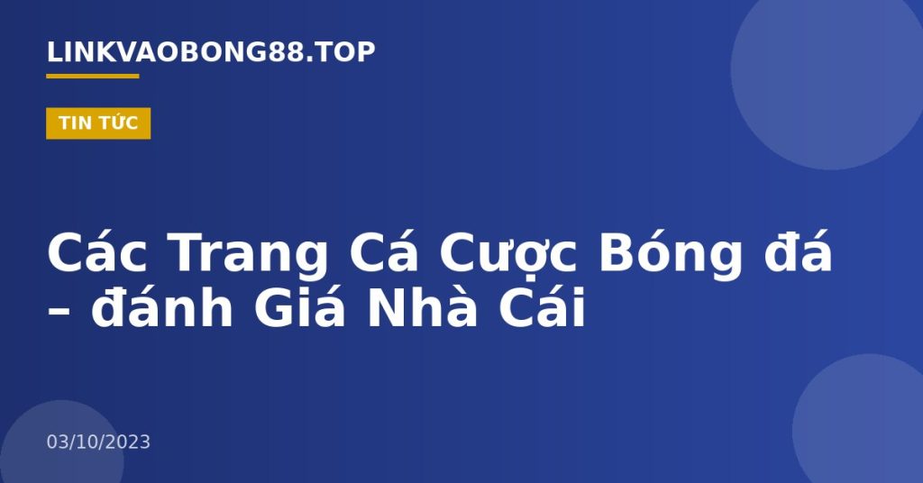 Các Trang Cá Cược Bóng đá – đánh Giá Nhà Cái