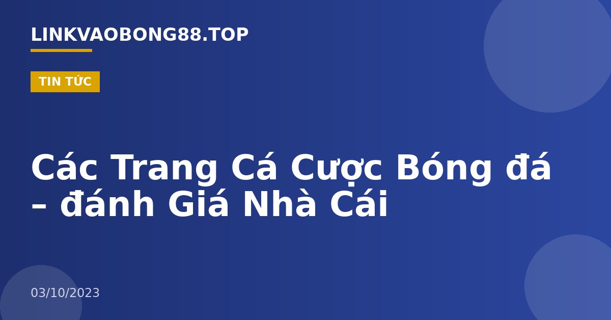 Các Trang Cá Cược Bóng đá – đánh Giá Nhà Cái
