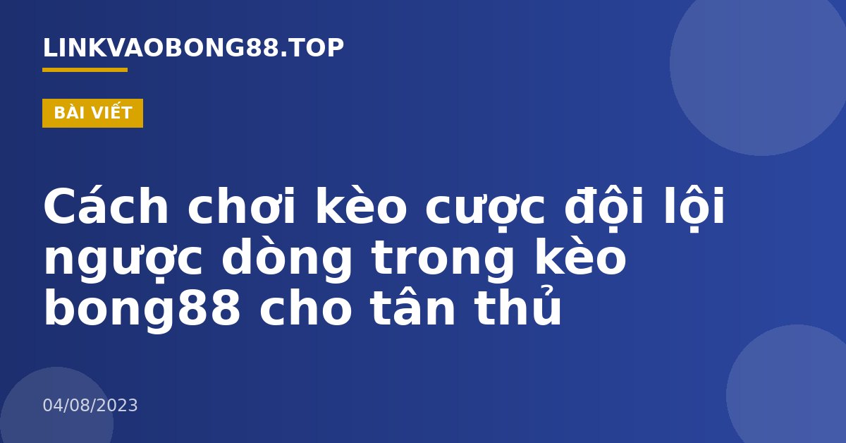 Cách chơi kèo cược đội lội ngược dòng trong kèo bong88 cho tân thủ