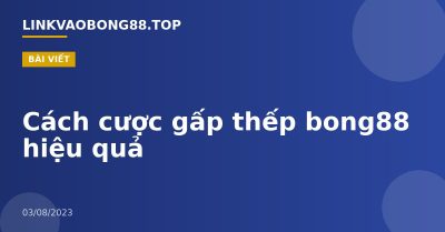 Cách cược gấp thếp bong88 hiệu quả