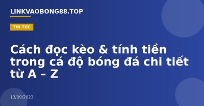 Cách đọc kèo & tính tiền trong cá độ bóng đá chi tiết từ A – Z