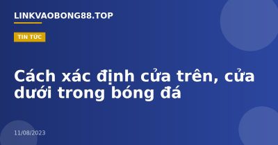Cách xác định cửa trên, cửa dưới trong bóng đá