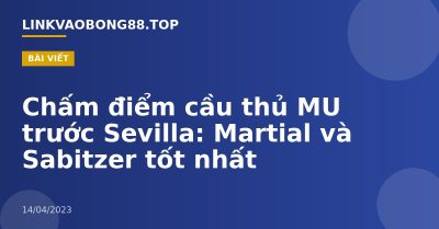 Chấm điểm cầu thủ MU trước Sevilla: Martial và Sabitzer tốt nhất