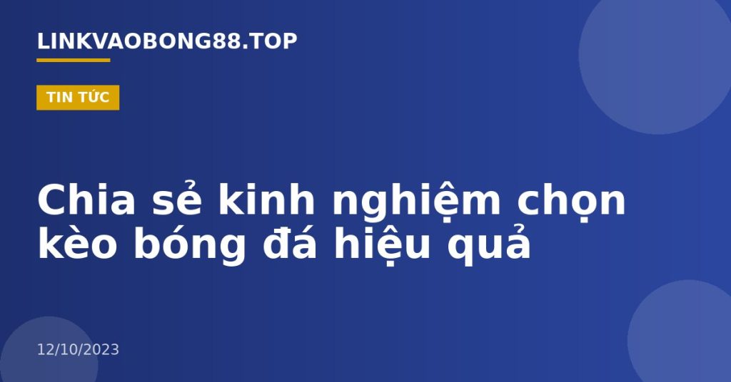 Chia sẻ kinh nghiệm chọn kèo bóng đá hiệu quả