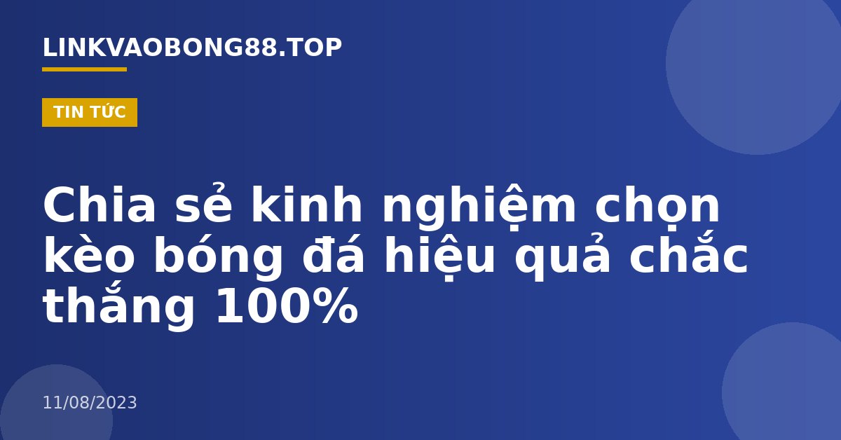Chia sẻ kinh nghiệm chọn kèo bóng đá hiệu quả chắc thắng 100%