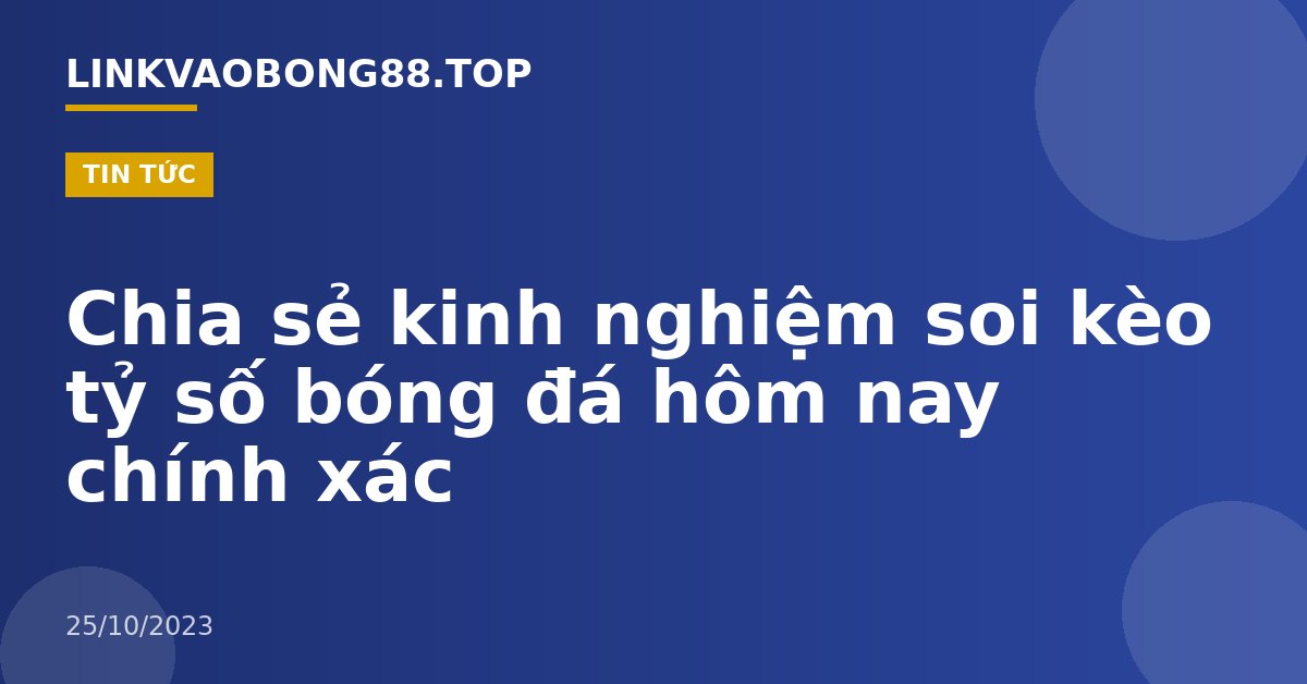 Chia sẻ kinh nghiệm soi kèo tỷ số bóng đá hôm nay chính xác