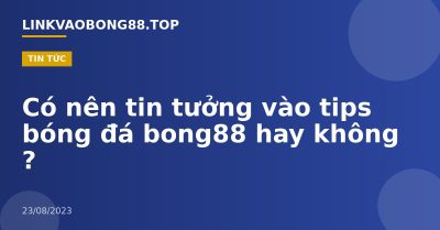 Có nên tin tưởng vào tips bóng đá bong88 hay không ?