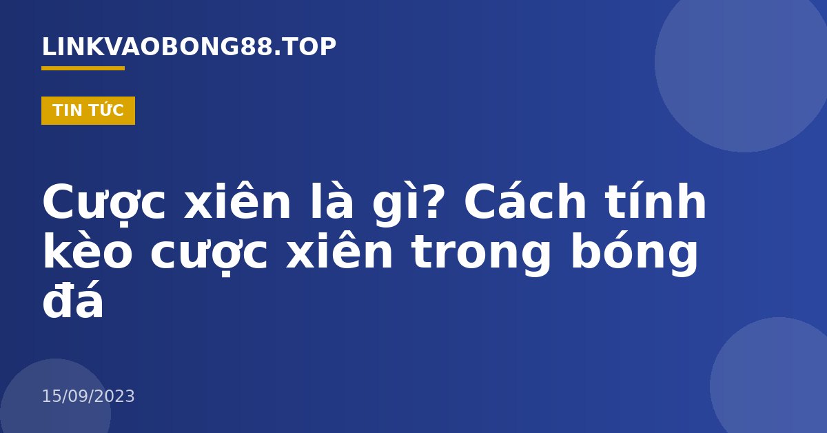 Cược xiên là gì? Cách tính kèo cược xiên trong bóng đá