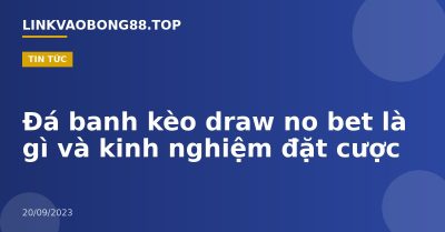Đá banh kèo draw no bet là gì và kinh nghiệm đặt cược
