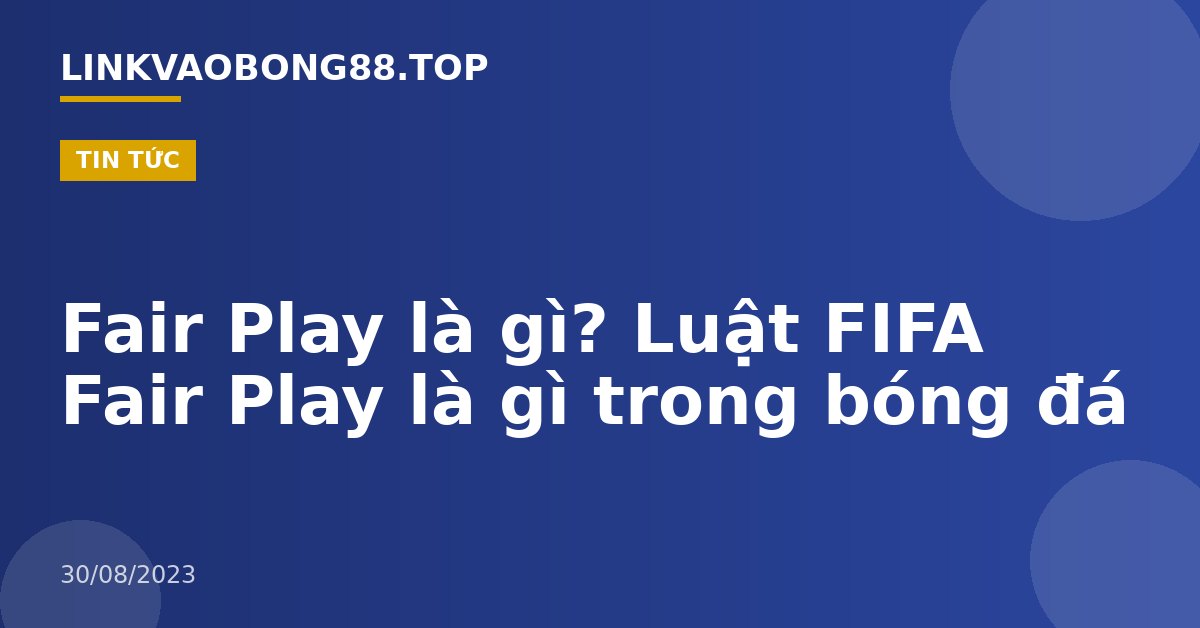 Fair Play là gì? Luật FIFA Fair Play là gì trong bóng đá
