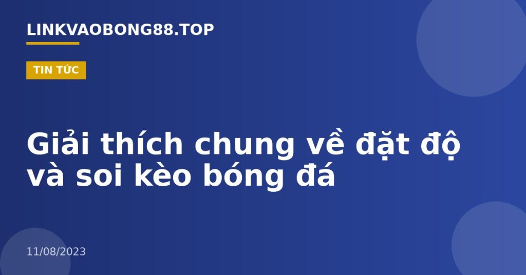 Giải thích chung về đặt độ và soi kèo bóng đá