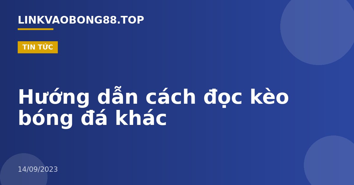 Hướng dẫn cách đọc kèo bóng đá khác