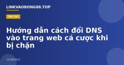 Hướng dẫn cách đổi DNS vào trang web cá cược khi bị chặn