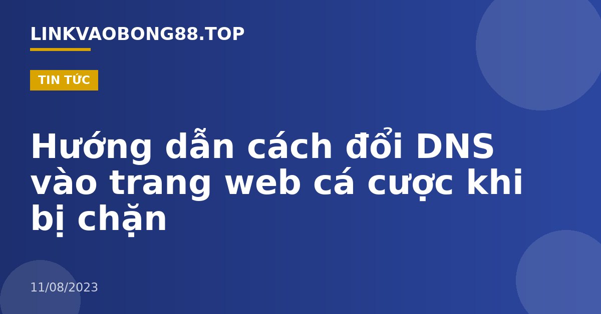 Hướng dẫn cách đổi DNS vào trang web cá cược khi bị chặn