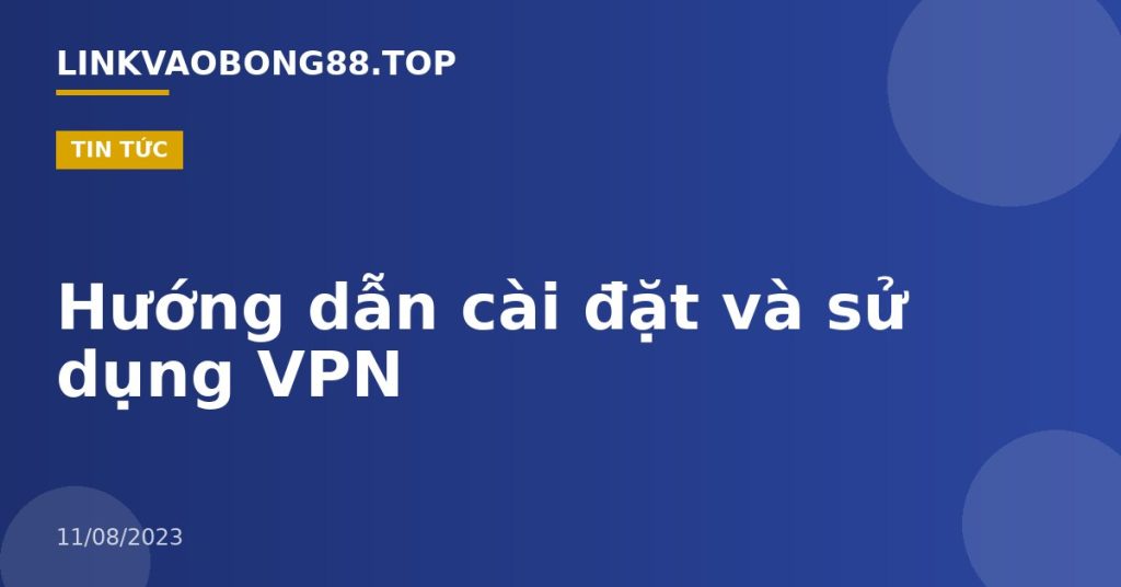 Hướng dẫn cài đặt và sử dụng VPN