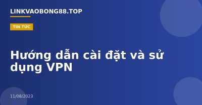 Hướng dẫn cài đặt và sử dụng VPN