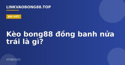Kèo bong88 đồng banh nửa trái là gì?