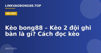 Kèo bong88 – Kèo 2 đội ghi bàn là gì? Cách đọc kèo