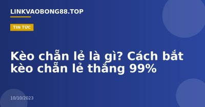 Kèo chẵn lẻ là gì? Cách bắt kèo chẵn lẻ thắng 99%