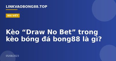 Kèo “Draw No Bet” trong kèo bóng đá bong88 là gì?