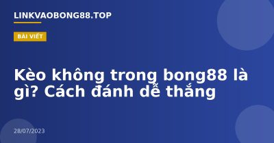 Kèo không trong bong88 là gì? Cách đánh dễ thắng