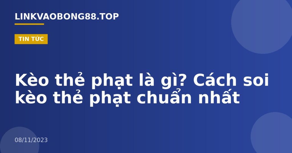 Kèo thẻ phạt là gì? Cách soi kèo thẻ phạt chuẩn nhất