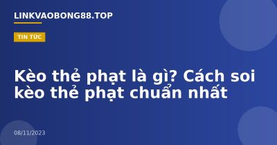 Kèo thẻ phạt là gì? Cách soi kèo thẻ phạt chuẩn nhất
