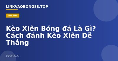 Kèo Xiên Bóng đá Là Gì? Cách đánh Kèo Xiên Dễ Thắng