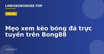 Mẹo xem kèo bóng đá trực tuyến trên Bong88