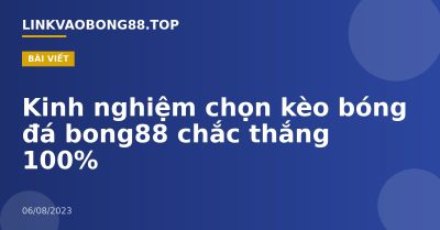 Kinh nghiệm chọn kèo bóng đá bong88 chắc thắng 100%
