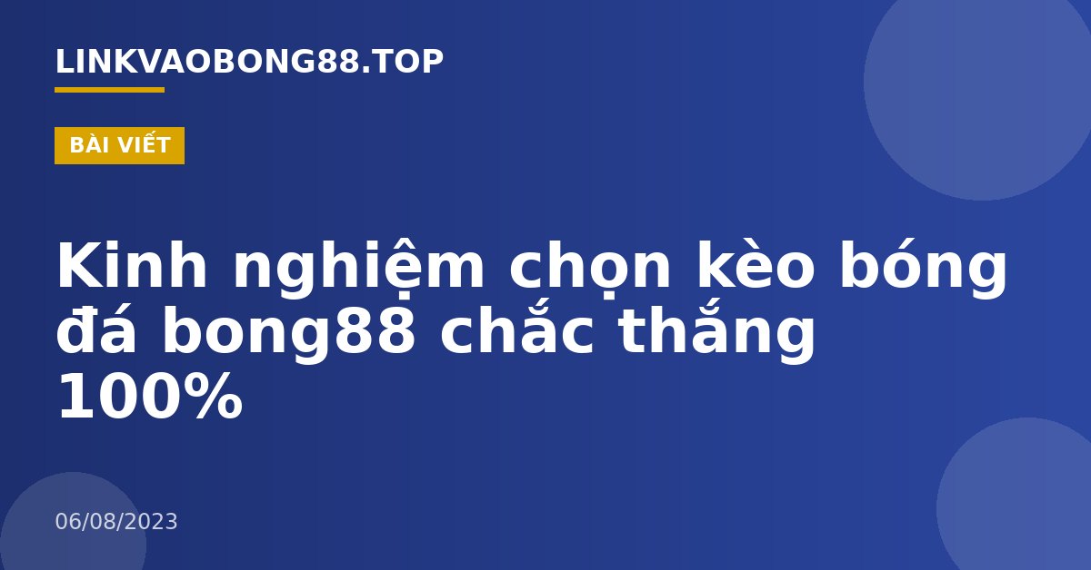 Kinh nghiệm chọn kèo bóng đá bong88 chắc thắng 100%