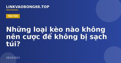 Những loại kèo nào không nên cược để không bị sạch túi?