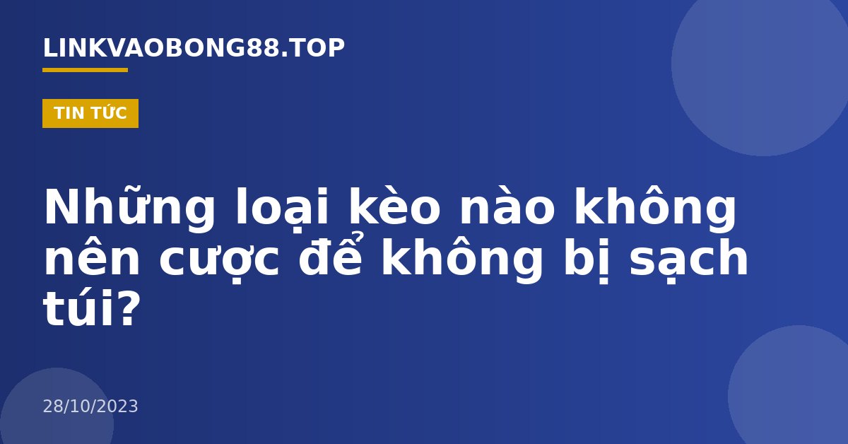 Những loại kèo nào không nên cược để không bị sạch túi?