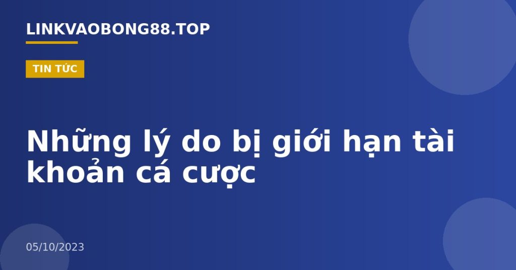 Những lý do bị giới hạn tài khoản cá cược
