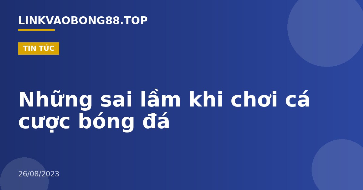 Những sai lầm khi chơi cá cược bóng đá