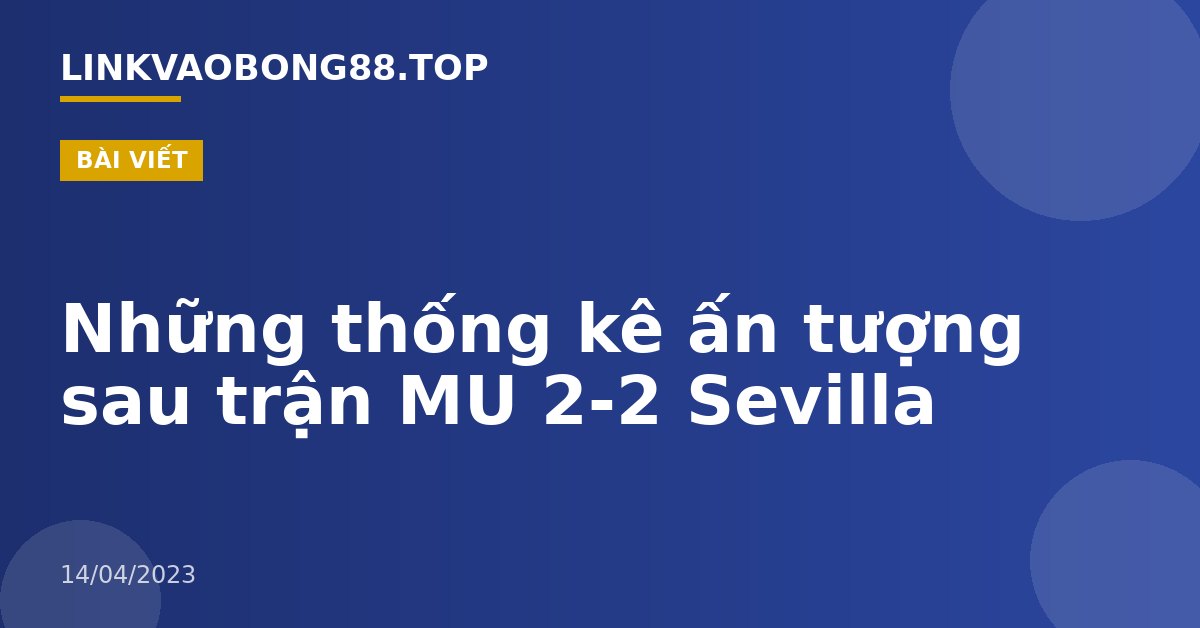 Những thống kê ấn tượng sau trận MU 2-2 Sevilla