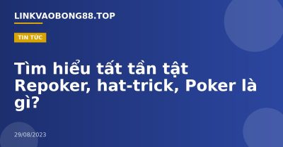 Tìm hiểu tất tần tật Repoker, hat-trick, Poker là gì?